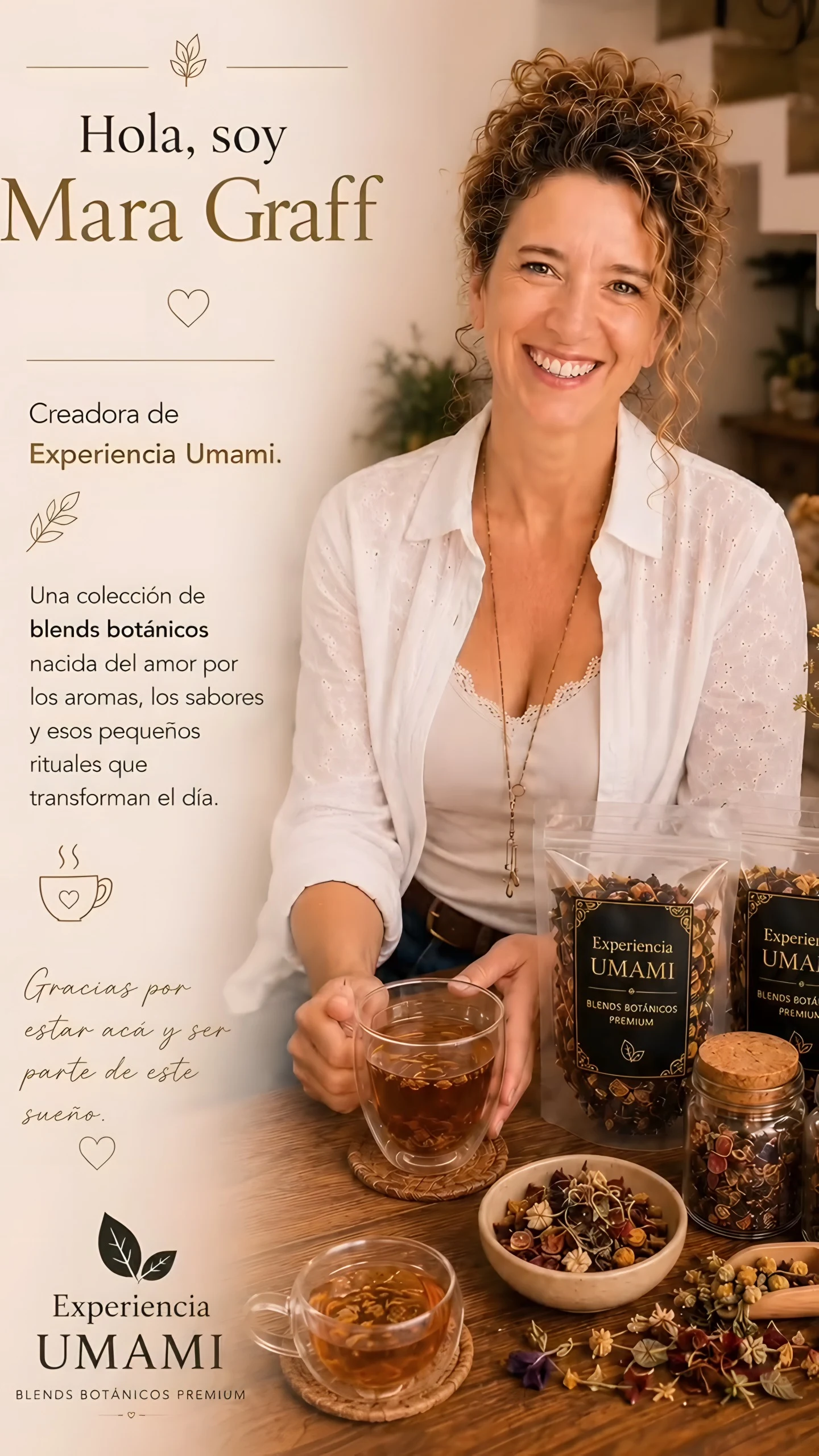 Hola, soy Mara Graff, creadora de Experiencia Umami: una colección de blends botánicos nacida del amor por los aromas, los sabores y esos pequeños rituales que transforman el día.